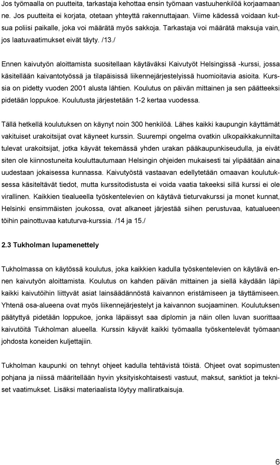 / Ennen kaivutyön aloittamista suositellaan käytäväksi Kaivutyöt Helsingissä -kurssi, jossa käsitellään kaivantotyössä ja tilapäisissä liikennejärjestelyissä huomioitavia asioita.