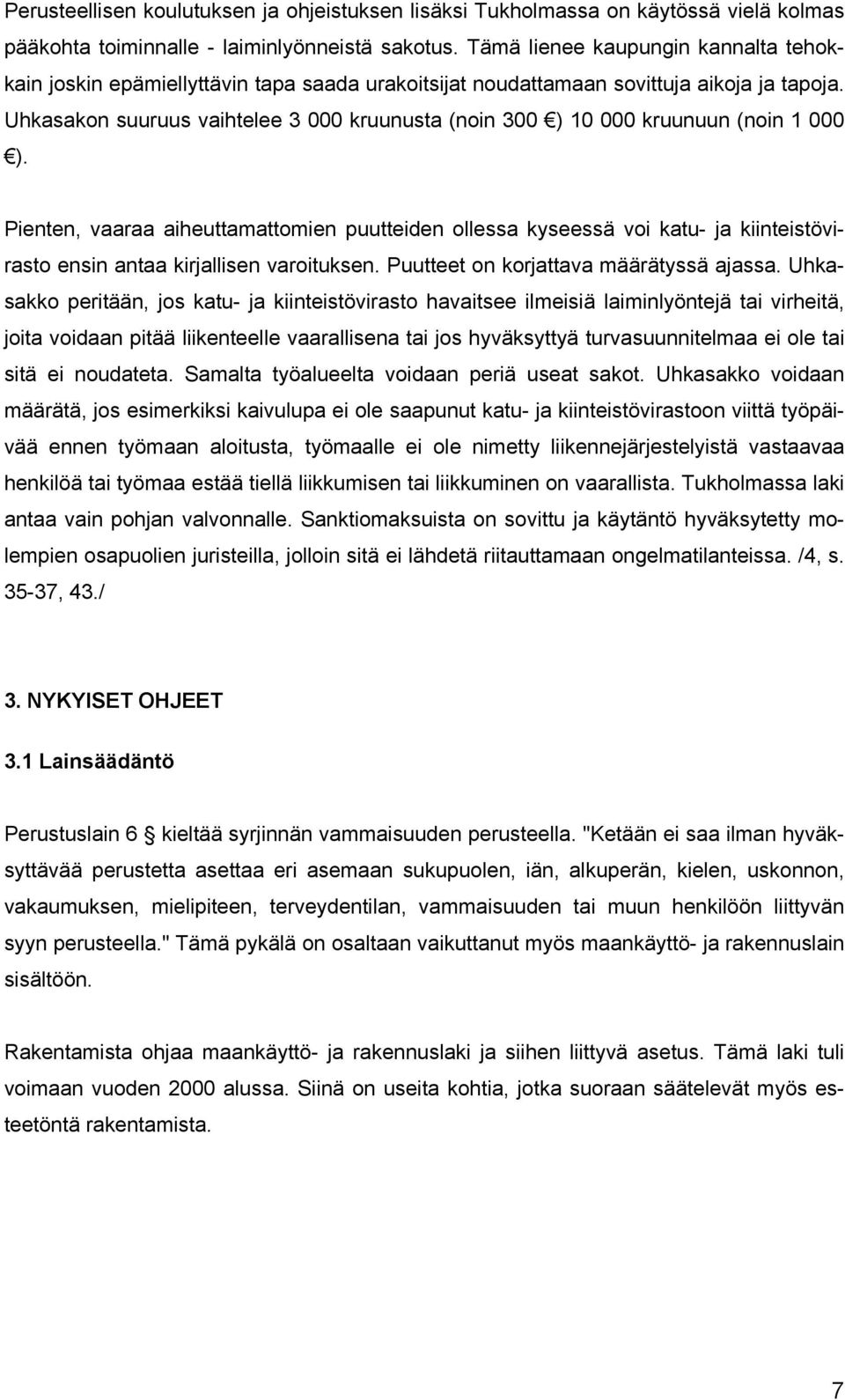 Uhkasakon suuruus vaihtelee 3 000 kruunusta (noin 300 ) 10 000 kruunuun (noin 1 000 ).