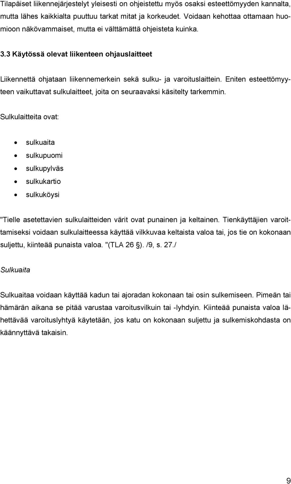 3 Käytössä olevat liikenteen ohjauslaitteet Liikennettä ohjataan liikennemerkein sekä sulku- ja varoituslaittein.