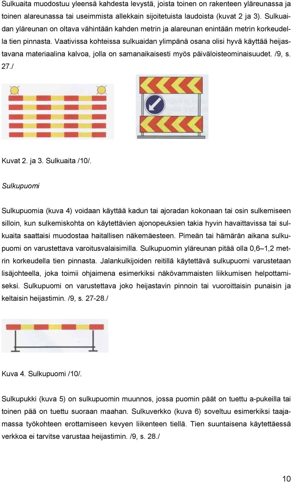 Vaativissa kohteissa sulkuaidan ylimpänä osana olisi hyvä käyttää heijastavana materiaalina kalvoa, jolla on samanaikaisesti myös päiväloisteominaisuudet. /9, s. 27./ Kuvat 2. ja 3. Sulkuaita /10/.