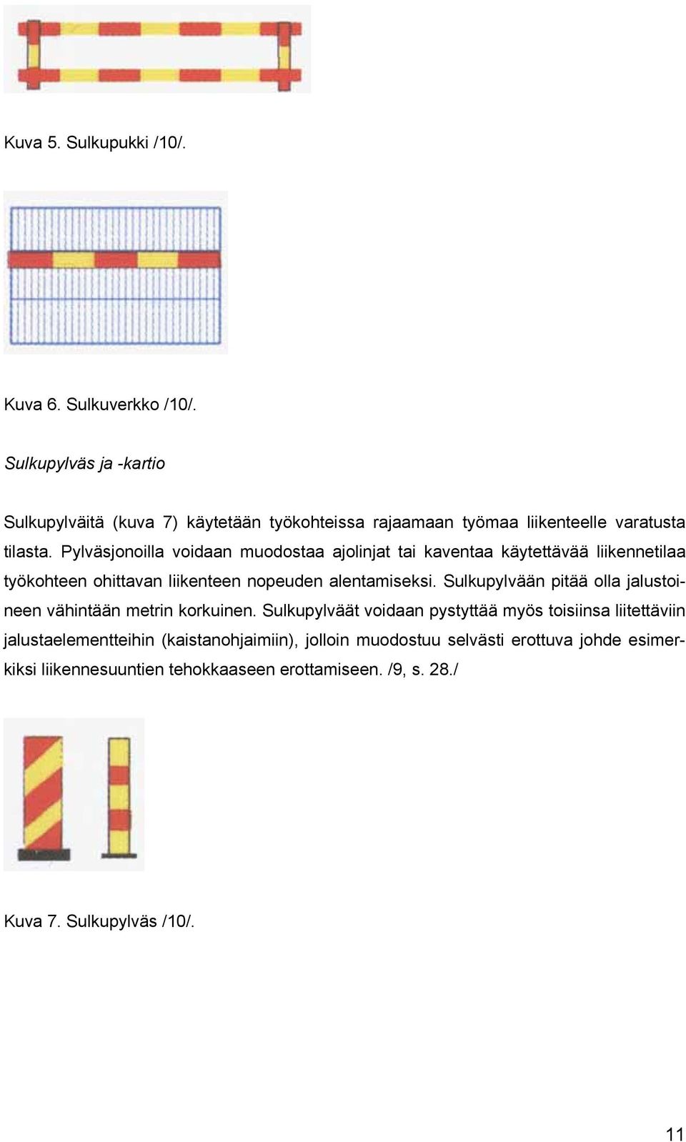 Pylväsjonoilla voidaan muodostaa ajolinjat tai kaventaa käytettävää liikennetilaa työkohteen ohittavan liikenteen nopeuden alentamiseksi.