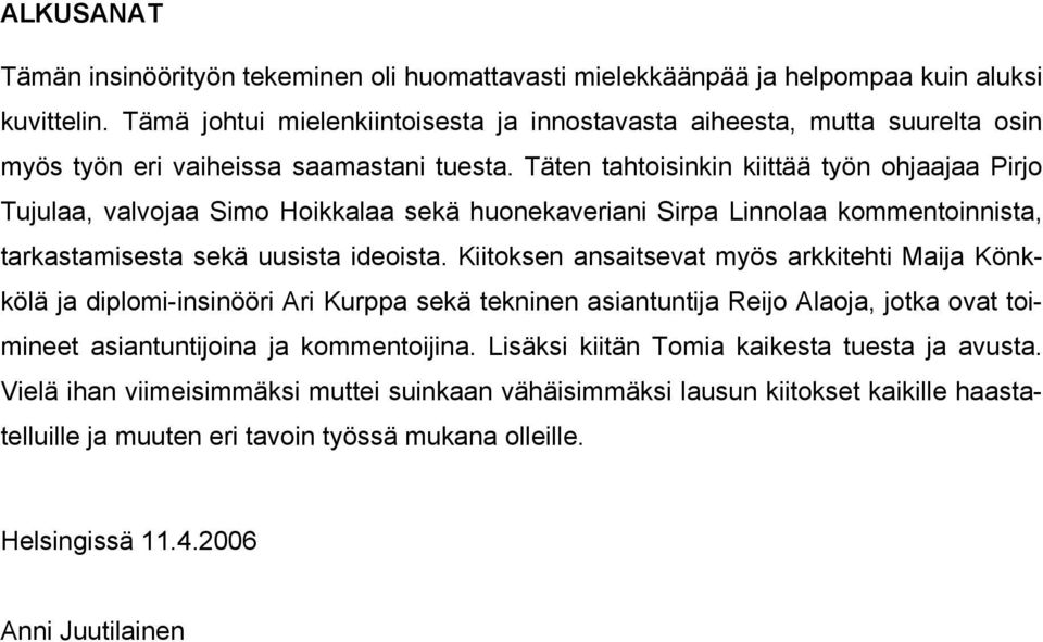 Täten tahtoisinkin kiittää työn ohjaajaa Pirjo Tujulaa, valvojaa Simo Hoikkalaa sekä huonekaveriani Sirpa Linnolaa kommentoinnista, tarkastamisesta sekä uusista ideoista.
