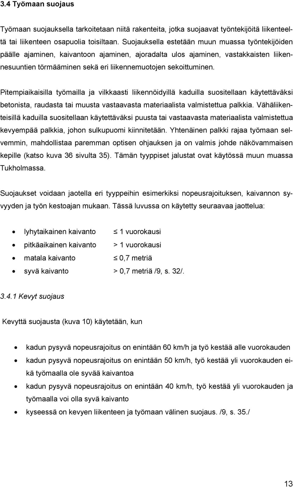 Pitempiaikaisilla työmailla ja vilkkaasti liikennöidyillä kaduilla suositellaan käytettäväksi betonista, raudasta tai muusta vastaavasta materiaalista valmistettua palkkia.