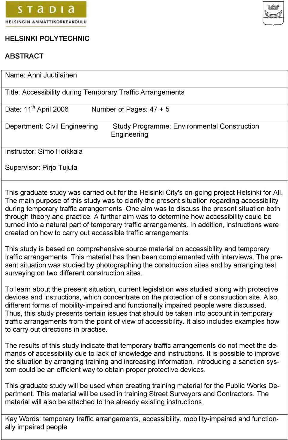 The main purpose of this study was to clarify the present situation regarding accessibility during temporary traffic arrangements.