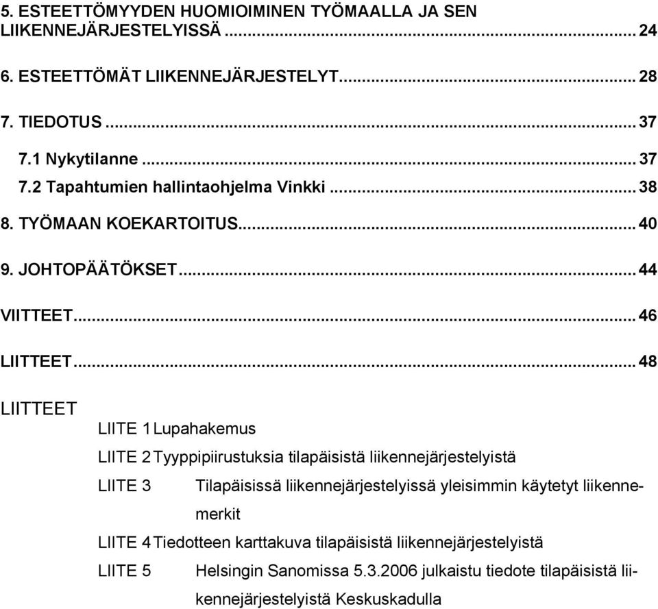 .. 48 LIITTEET LIITE 1 Lupahakemus LIITE 2 Tyyppipiirustuksia tilapäisistä liikennejärjestelyistä LIITE 3 Tilapäisissä liikennejärjestelyissä yleisimmin