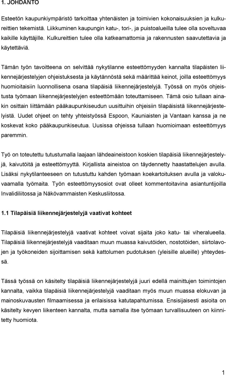 Tämän työn tavoitteena on selvittää nykytilanne esteettömyyden kannalta tilapäisten liikennejärjestelyjen ohjeistuksesta ja käytännöstä sekä määrittää keinot, joilla esteettömyys huomioitaisiin