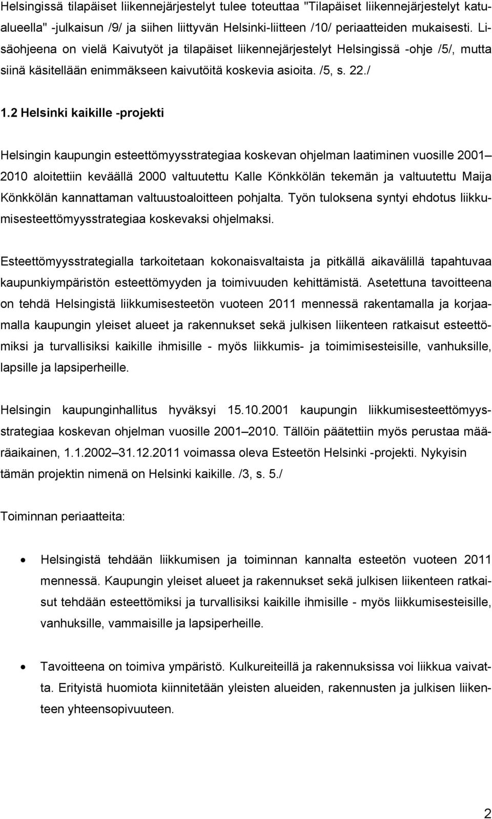 2 Helsinki kaikille -projekti Helsingin kaupungin esteettömyysstrategiaa koskevan ohjelman laatiminen vuosille 2001 2010 aloitettiin keväällä 2000 valtuutettu Kalle Könkkölän tekemän ja valtuutettu