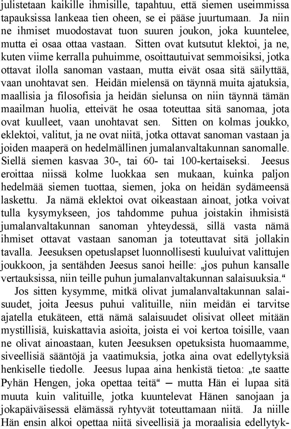 Sitten ovat kutsutut klektoi, ja ne, kuten viime kerralla puhuimme, osoittautuivat semmoisiksi, jotka ottavat ilolla sanoman vastaan, mutta eivät osaa sitä säilyttää, vaan unohtavat sen.