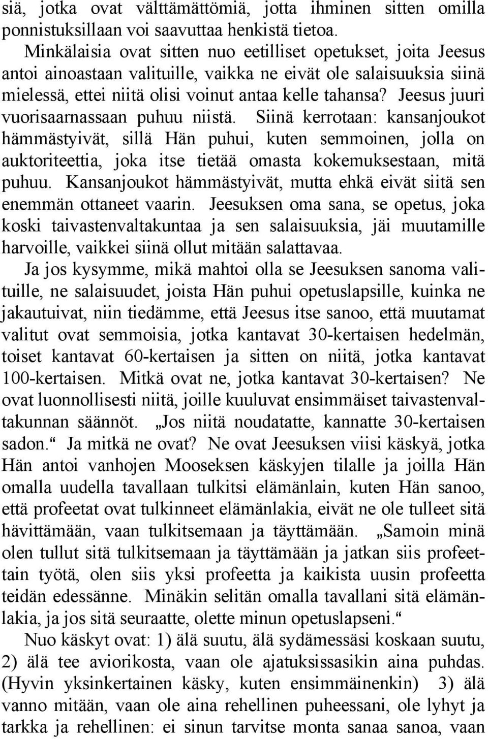 Jeesus juuri vuorisaarnassaan puhuu niistä. Siinä kerrotaan: kansanjoukot hämmästyivät, sillä Hän puhui, kuten semmoinen, jolla on auktoriteettia, joka itse tietää omasta kokemuksestaan, mitä puhuu.