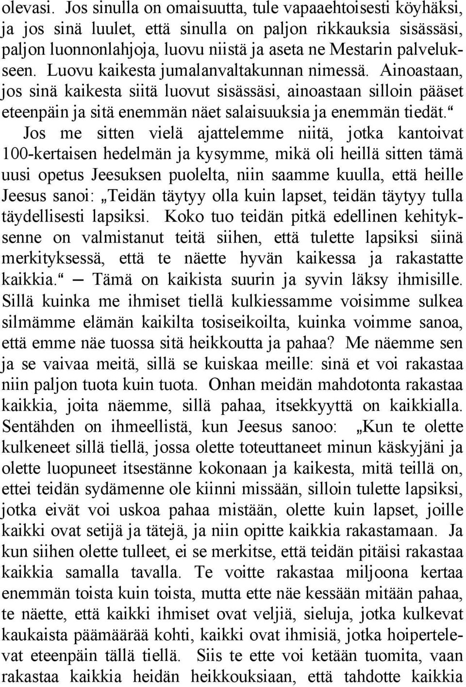 Luovu kaikesta jumalanvaltakunnan nimessä. Ainoastaan, jos sinä kaikesta siitä luovut sisässäsi, ainoastaan silloin pääset eteenpäin ja sitä enemmän näet salaisuuksia ja enemmän tiedät.