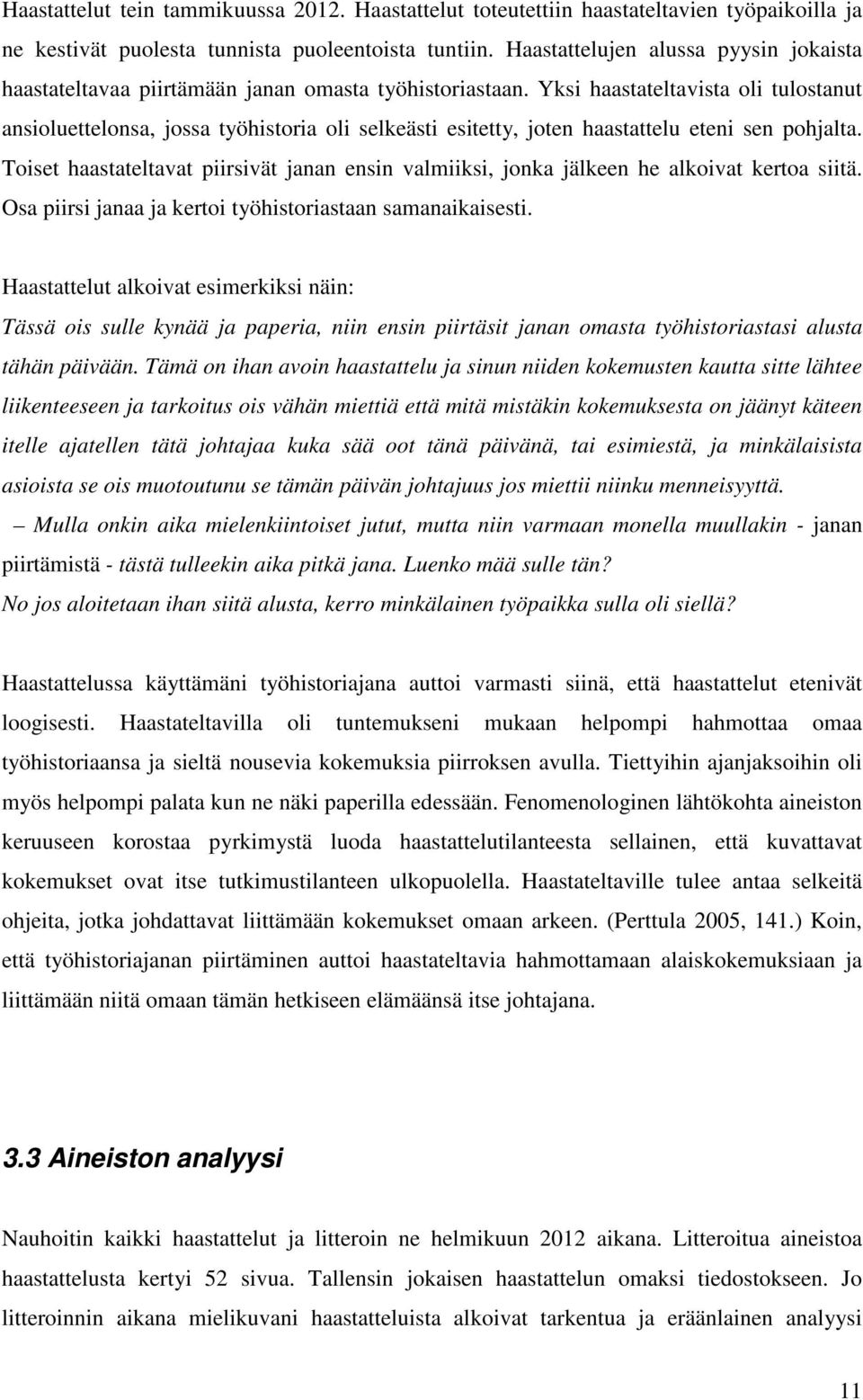 Yksi haastateltavista oli tulostanut ansioluettelonsa, jossa työhistoria oli selkeästi esitetty, joten haastattelu eteni sen pohjalta.