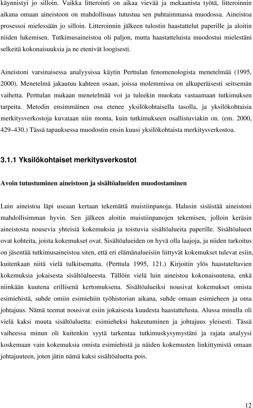 Tutkimusaineistoa oli paljon, mutta haastatteluista muodostui mielestäni selkeitä kokonaisuuksia ja ne etenivät loogisesti.