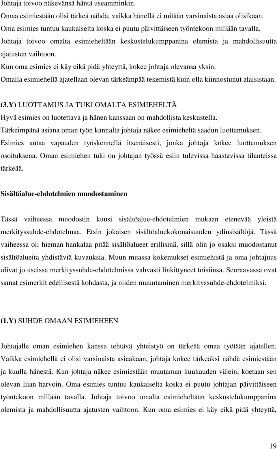 Kun oma esimies ei käy eikä pidä yhteyttä, kokee johtaja olevansa yksin. Omalla esimiehellä ajatellaan olevan tärkeämpää tekemistä kuin olla kiinnostunut alaisistaan. (3.