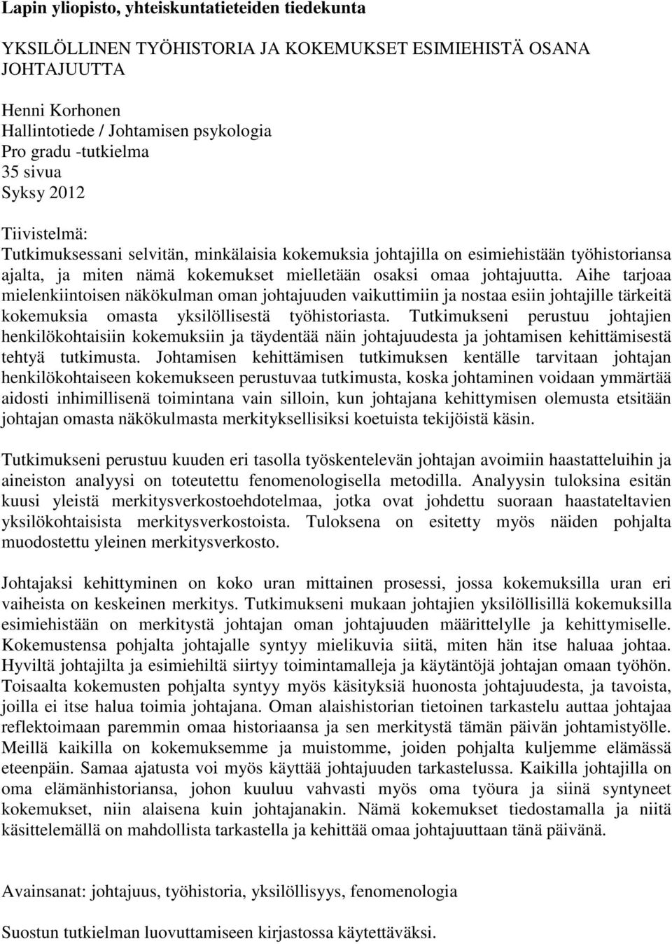 Aihe tarjoaa mielenkiintoisen näkökulman oman johtajuuden vaikuttimiin ja nostaa esiin johtajille tärkeitä kokemuksia omasta yksilöllisestä työhistoriasta.