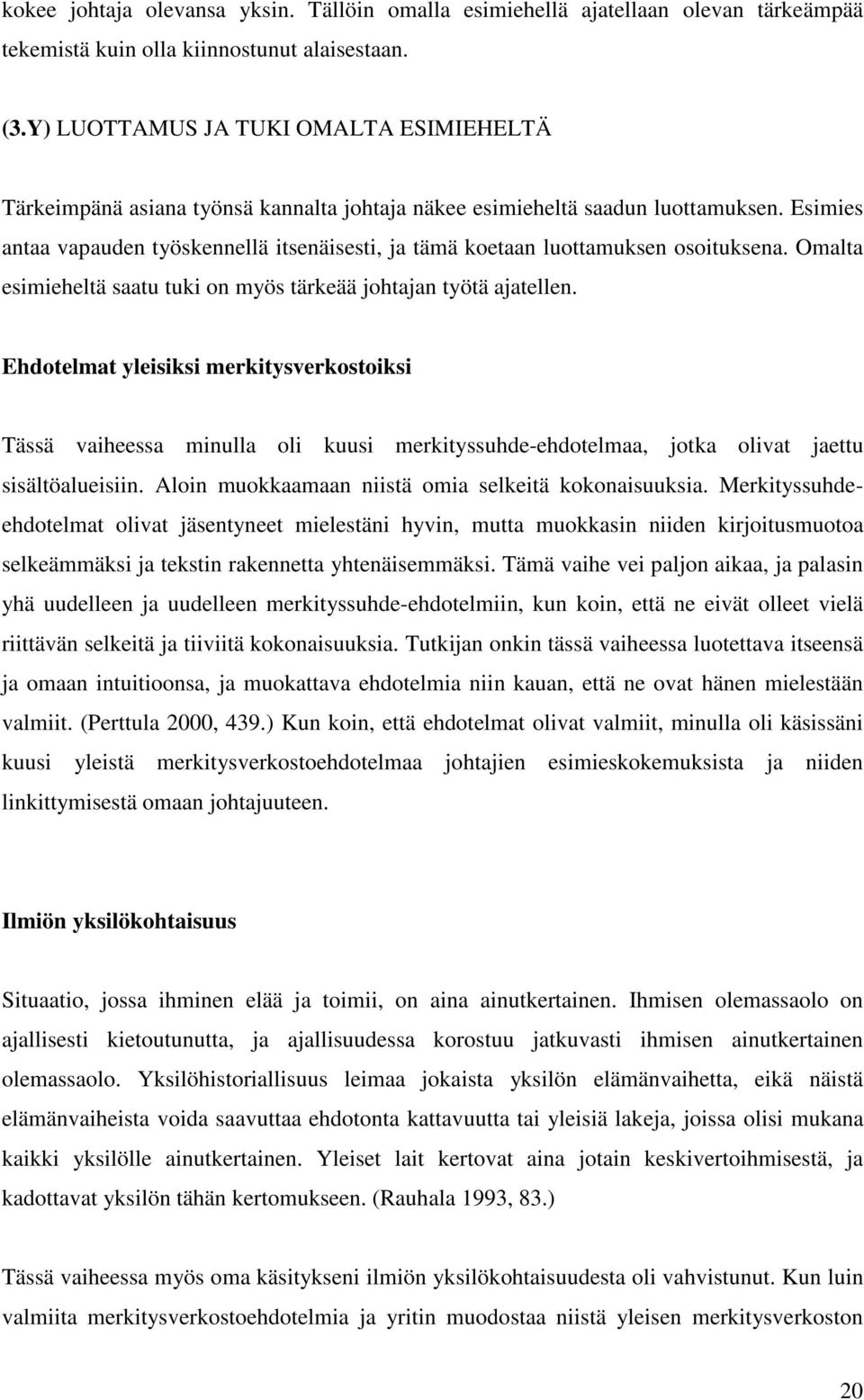 Esimies antaa vapauden työskennellä itsenäisesti, ja tämä koetaan luottamuksen osoituksena. Omalta esimieheltä saatu tuki on myös tärkeää johtajan työtä ajatellen.
