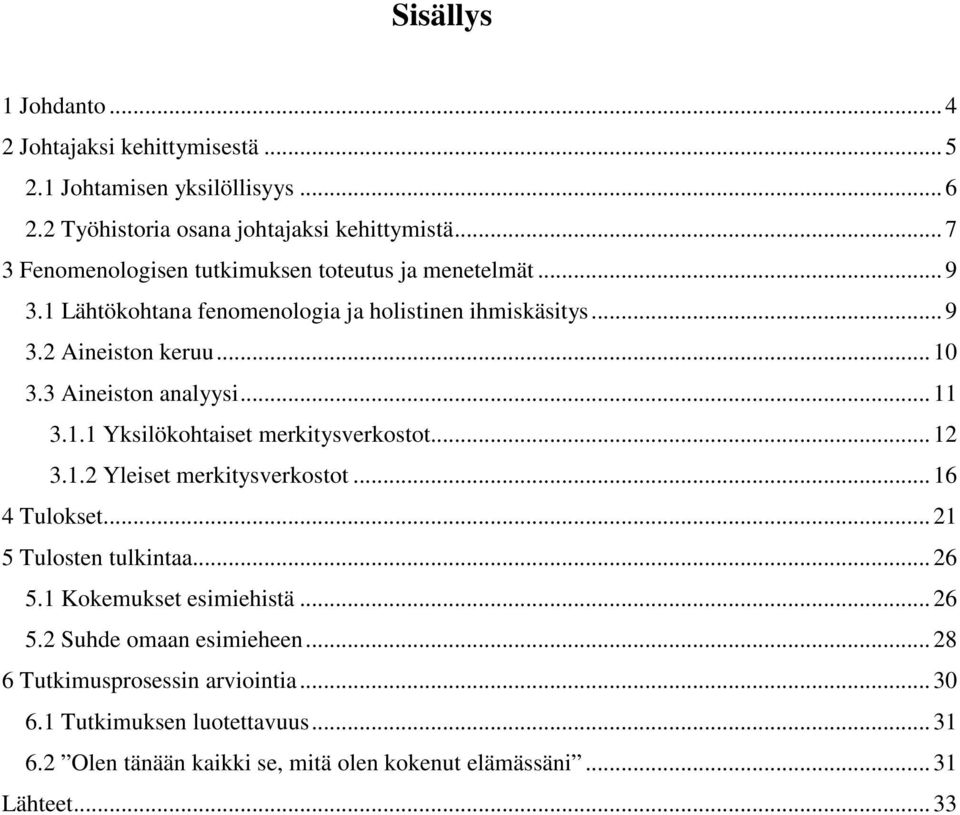 3 Aineiston analyysi...11 3.1.1 Yksilökohtaiset merkitysverkostot...12 3.1.2 Yleiset merkitysverkostot...16 4 Tulokset...21 5 Tulosten tulkintaa...26 5.