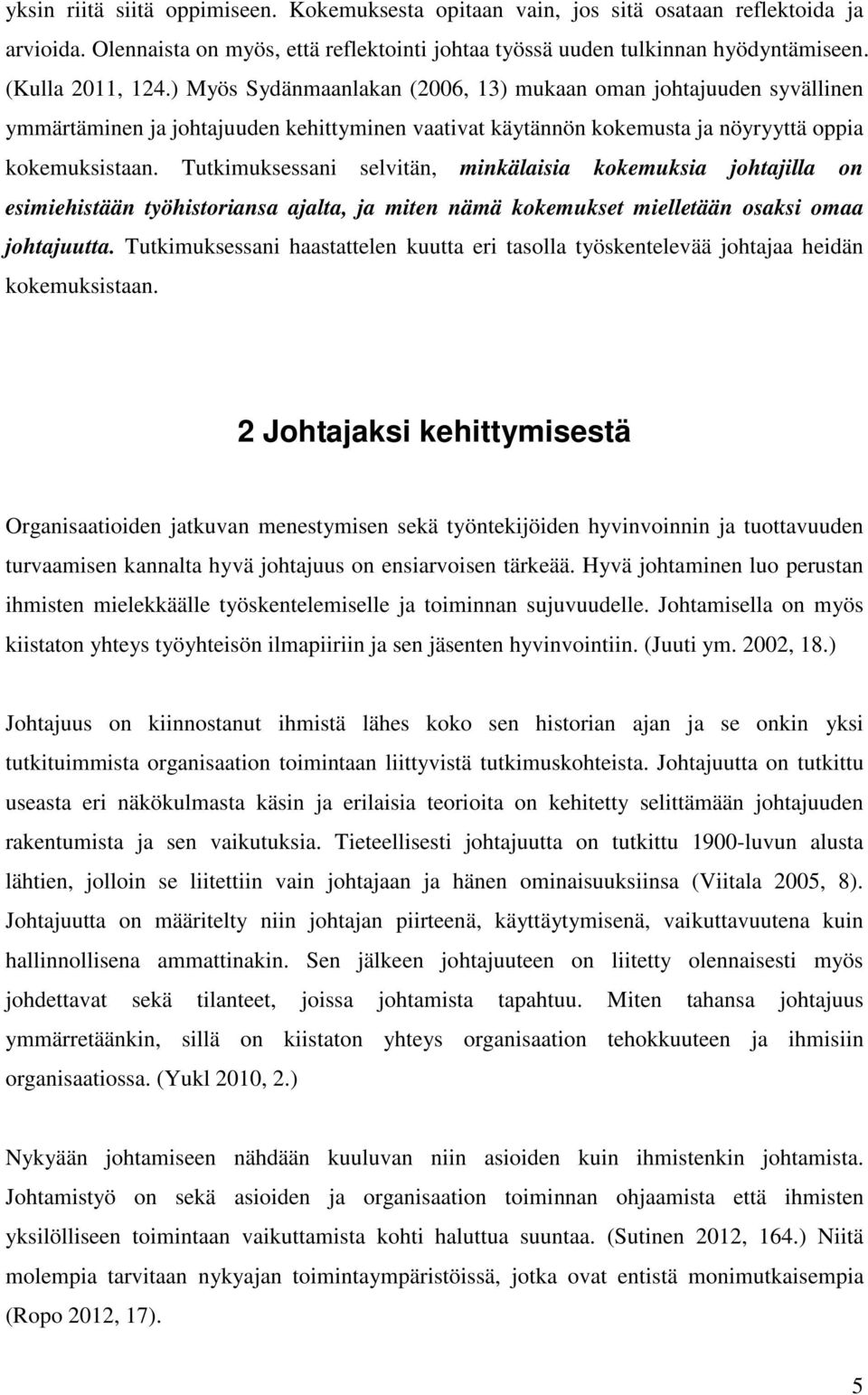 Tutkimuksessani selvitän, minkälaisia kokemuksia johtajilla on esimiehistään työhistoriansa ajalta, ja miten nämä kokemukset mielletään osaksi omaa johtajuutta.