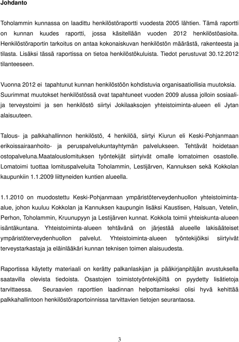 Vuonna 2012 ei tapahtunut kunnan henkilöstöön kohdistuvia organisaatiollisia muutoksia.