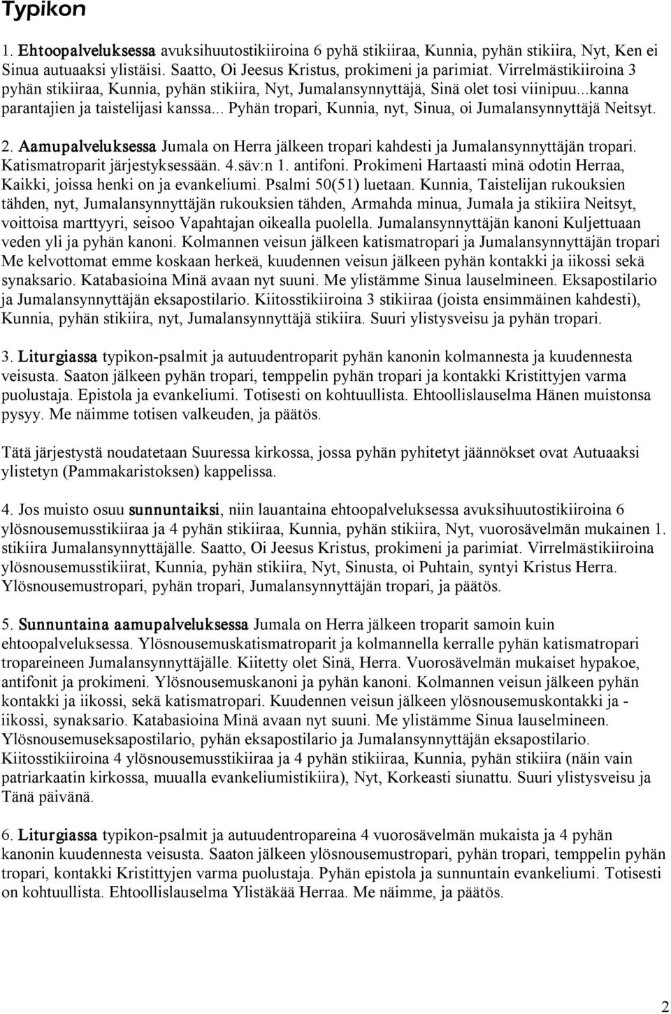 .. Pyhän tropari, Kunnia, nyt, Sinua, oi Jumalansynnyttäjä Neitsyt. 2. Aamupalveluksessa Jumala on Herra jälkeen tropari kahdesti ja. Katismatroparit järjestyksessään. 4.säv:n 1. antifoni.