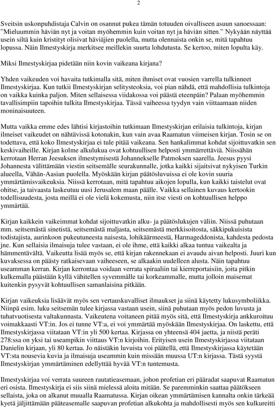 Se kertoo, miten lopulta käy. Miksi Ilmestyskirjaa pidetään niin kovin vaikeana kirjana? Yhden vaikeuden voi havaita tutkimalla sitä, miten ihmiset ovat vuosien varrella tulkinneet Ilmestyskirjaa.