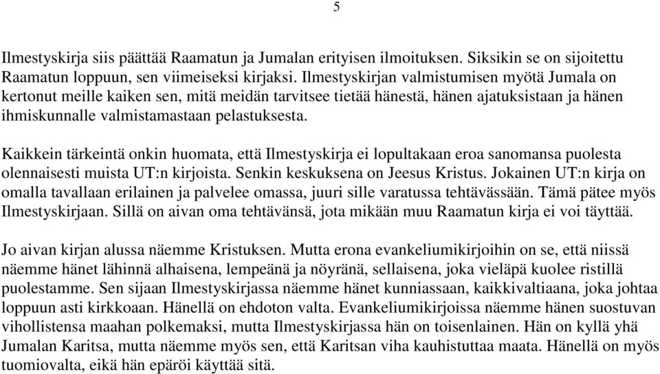 Kaikkein tärkeintä onkin huomata, että Ilmestyskirja ei lopultakaan eroa sanomansa puolesta olennaisesti muista UT:n kirjoista. Senkin keskuksena on Jeesus Kristus.