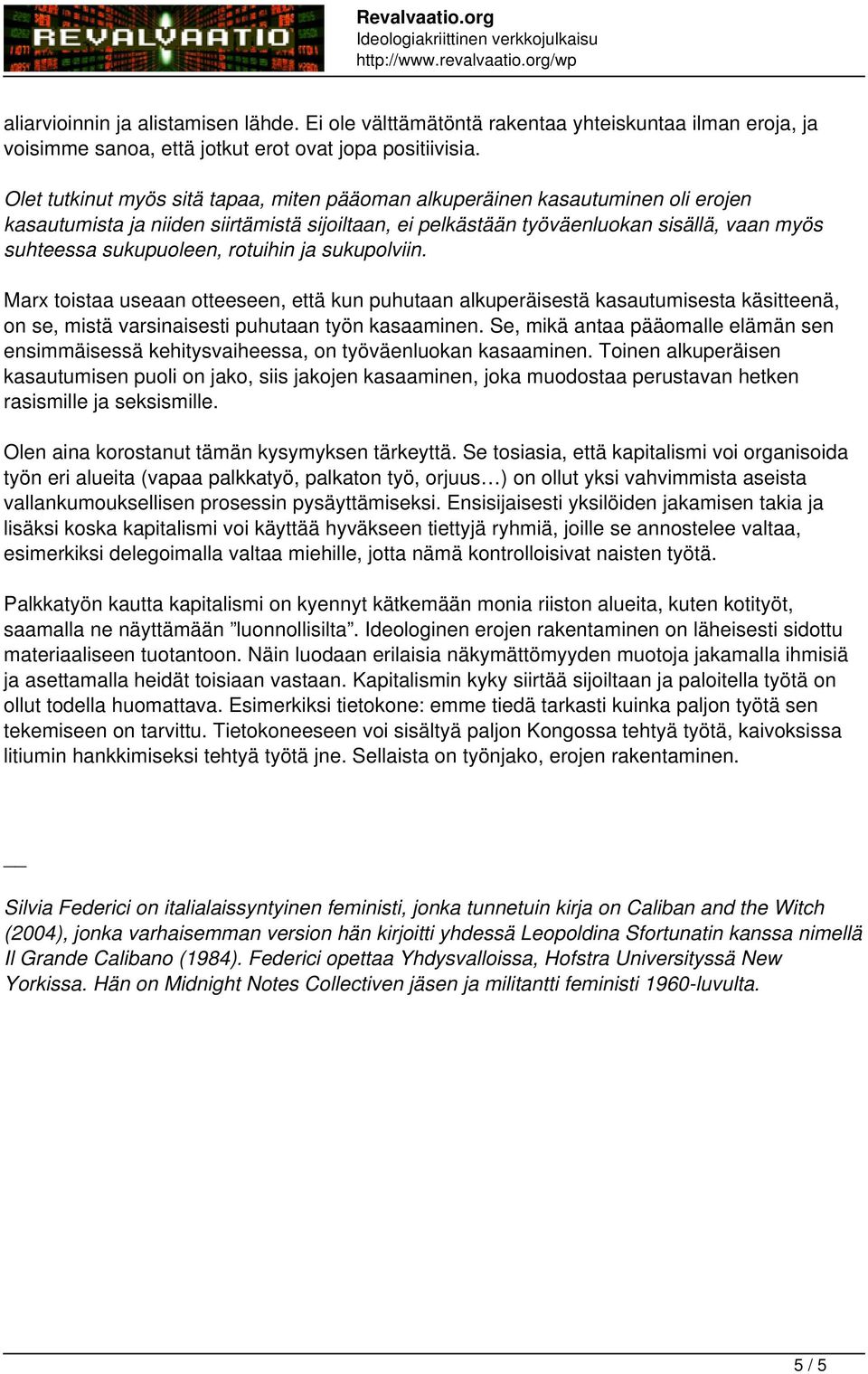 rotuihin ja sukupolviin. Marx toistaa useaan otteeseen, että kun puhutaan alkuperäisestä kasautumisesta käsitteenä, on se, mistä varsinaisesti puhutaan työn kasaaminen.