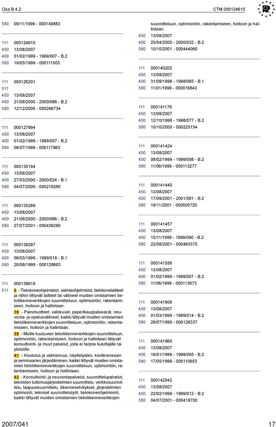 1 20/08/1999-000128663 000139618 9 - Tietokoneohjelmistot, valmisohjelmistot, tietokonelaitteet ja niihin liittyvät laitteet tai välineet muiden omistamien tietoliikenneverkkojen suunnitteluun,