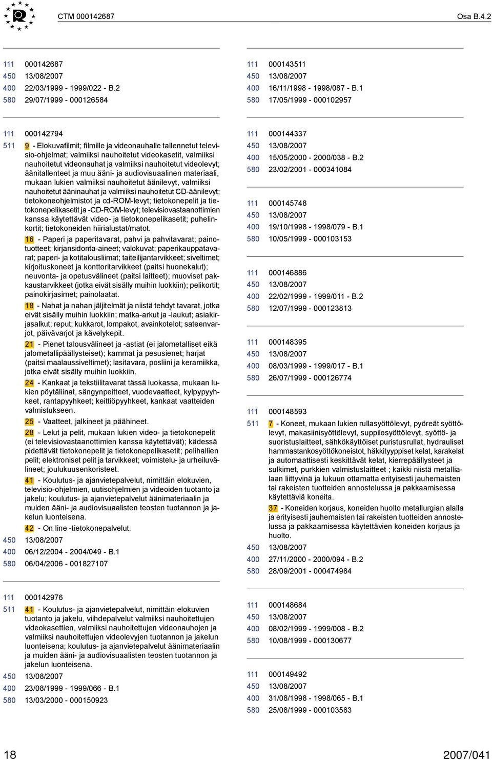 nauhoitetut videolevyt; äänitallenteet ja muu ääni- ja audiovisuaalinen materiaali, mukaan lukien valmiiksi nauhoitetut äänilevyt, valmiiksi nauhoitetut ääninauhat ja valmiiksi nauhoitetut