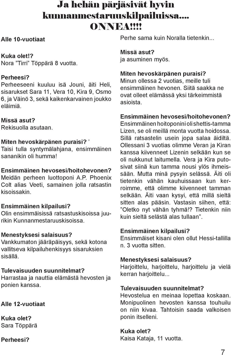 Taisi tulla syntymälahjana, ensimmäinen sananikin oli humma! Ensimmäinen hevosesi/hoitohevonen? Meidän perheen luottoponi A.P. Phoenix Colt alias Veeti, samainen jolla ratsastin kisoissakin.