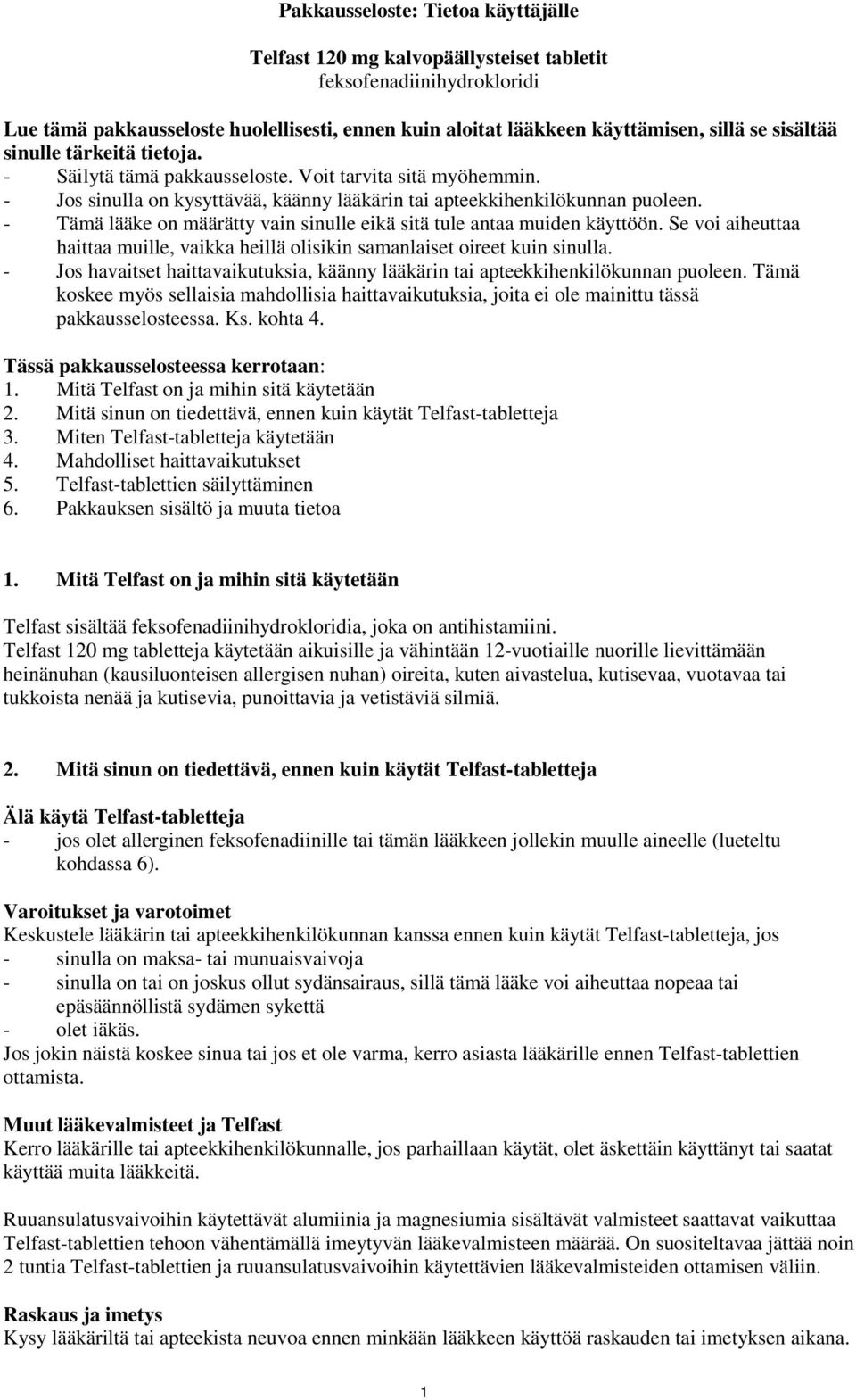 - Tämä lääke on määrätty vain sinulle eikä sitä tule antaa muiden käyttöön. Se voi aiheuttaa haittaa muille, vaikka heillä olisikin samanlaiset oireet kuin sinulla.