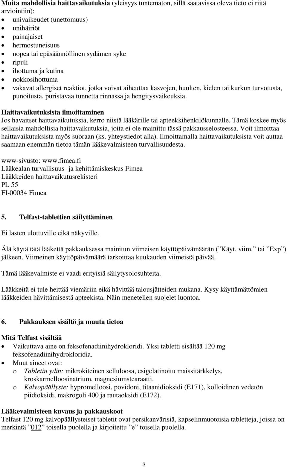 tunnetta rinnassa ja hengitysvaikeuksia. Haittavaikutuksista ilmoittaminen Jos havaitset haittavaikutuksia, kerro niistä lääkärille tai apteekkihenkilökunnalle.