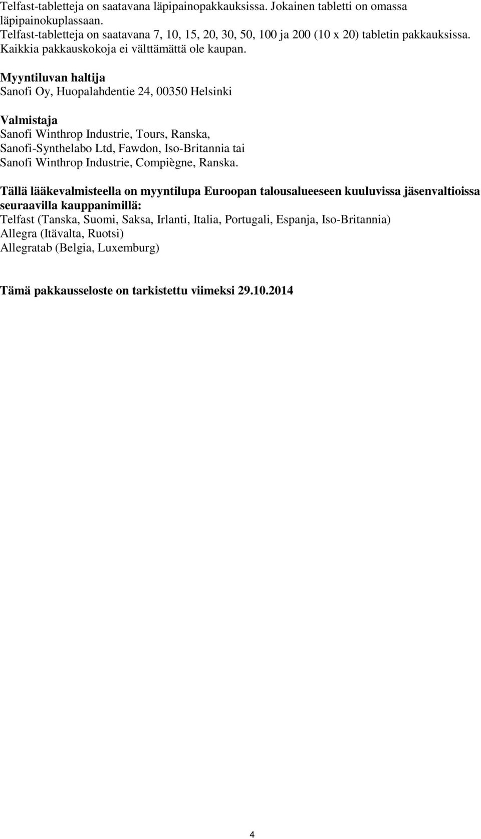 Myyntiluvan haltija Sanofi Oy, Huopalahdentie 24, 00350 Helsinki Valmistaja Sanofi Winthrop Industrie, Tours, Ranska, Sanofi-Synthelabo Ltd, Fawdon, Iso-Britannia tai Sanofi Winthrop Industrie,