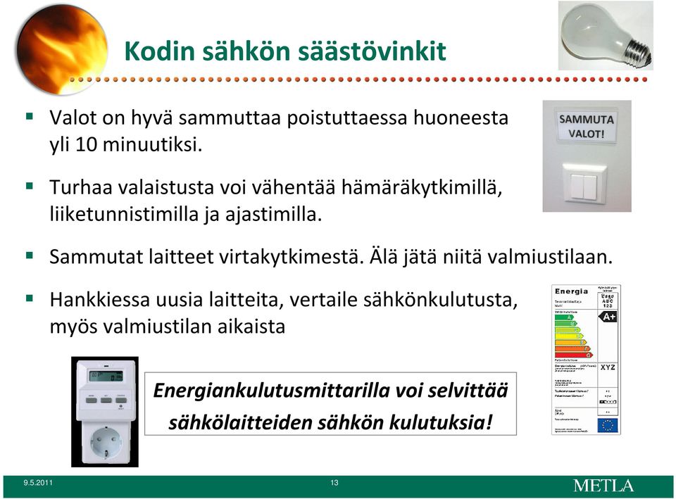 Sammutat laitteet virtakytkimestä. Älä jätä niitä valmiustilaan.