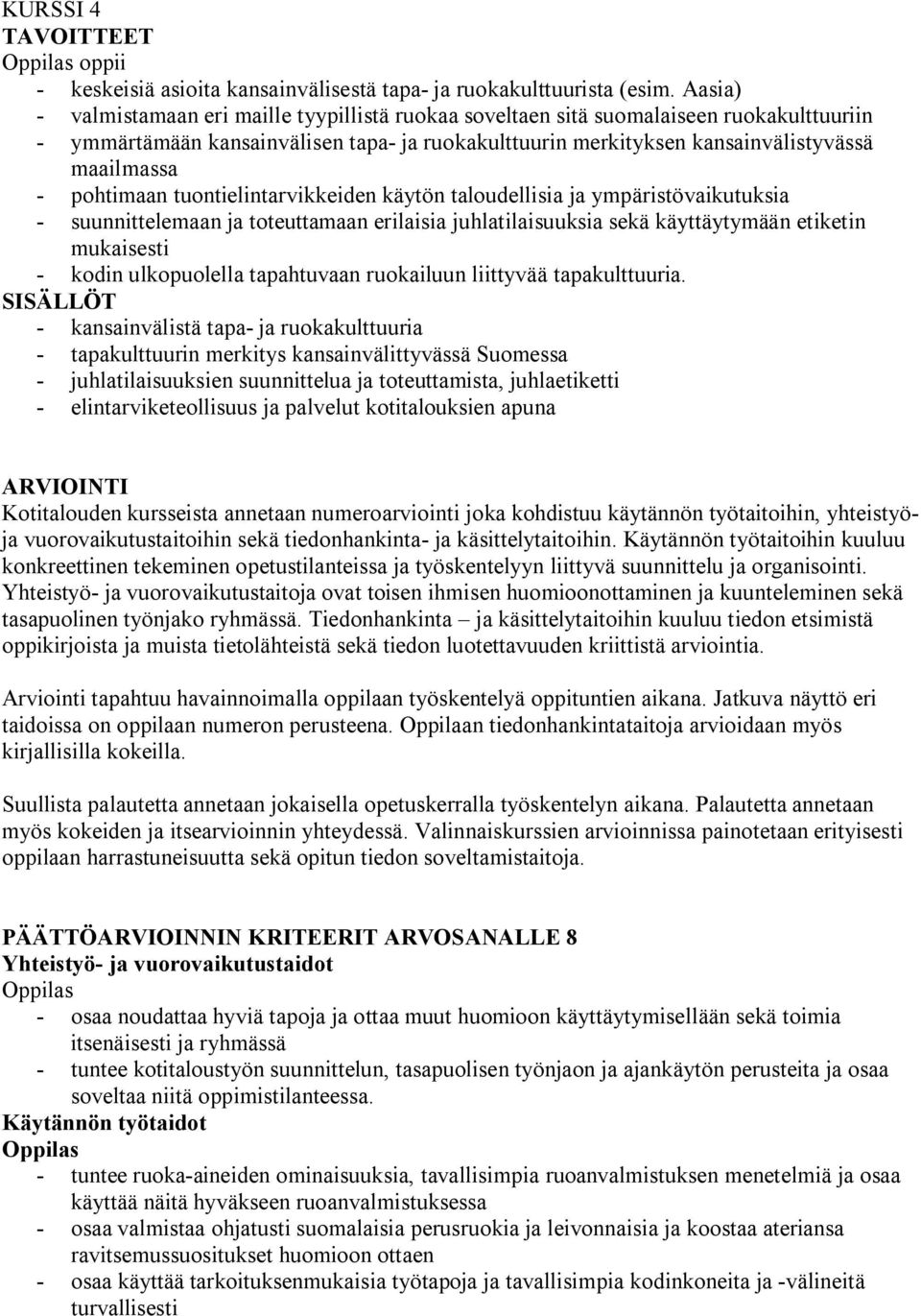 tuontielintarvikkeiden käytön taloudellisia ja ympäristövaikutuksia suunnittelemaan ja toteuttamaan erilaisia juhlatilaisuuksia sekä käyttäytymään etiketin mukaisesti kodin ulkopuolella tapahtuvaan