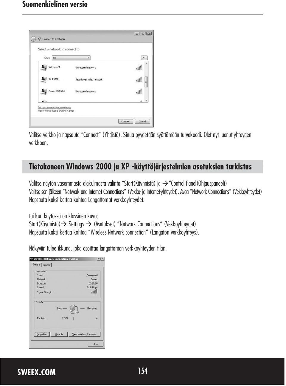 jälkeen Network and Internet Connections (Vekko- ja Internet-yhteydet). Avaa Network Connections (Vekkoyhteydet) Napsauta kaksi kertaa kohtaa Langattomat verkkoyhteydet.