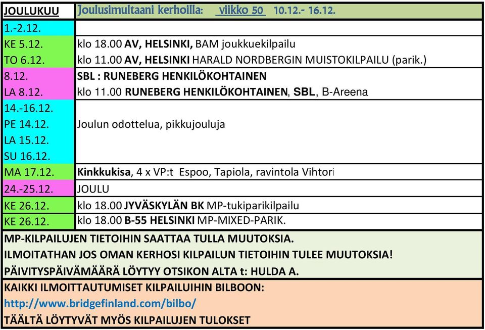 -25.12. JOULU KE 26.12. klo 18.00 JYVÄSKYLÄN BK MP-tukiparikilpailu KE 26.12. klo 18.00 B-55 HELSINKI MP-MIXED-PARIK. MP-KILPAILUJEN TIETOIHIN SAATTAA TULLA MUUTOKSIA.