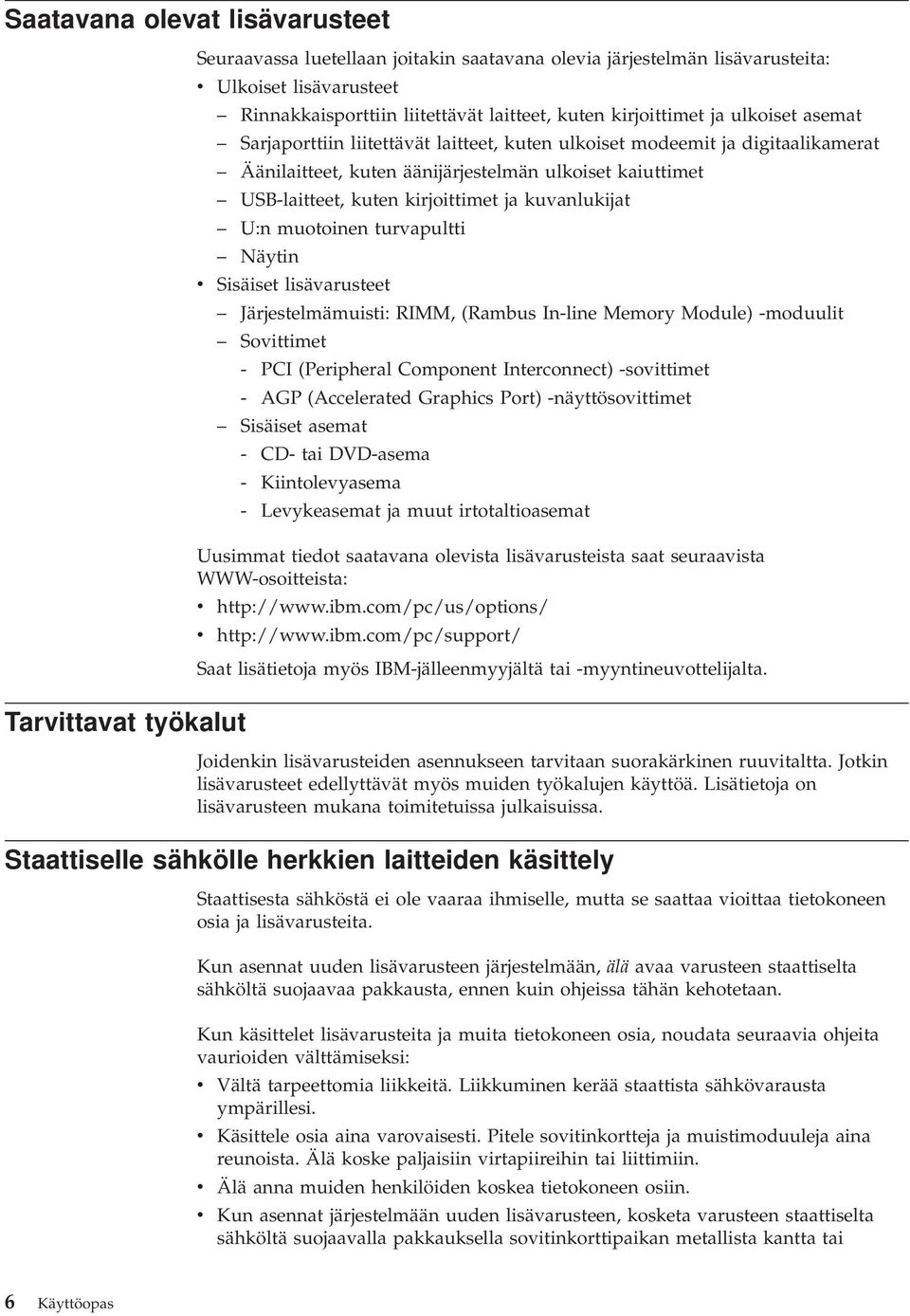 kirjoittimet ja kuanlukijat U:n muotoinen turapultti Näytin Sisäiset lisäarusteet Järjestelmämuisti: RIMM, (Rambus In-line Memory Module) -moduulit Soittimet - PCI (Peripheral Component Interconnect)