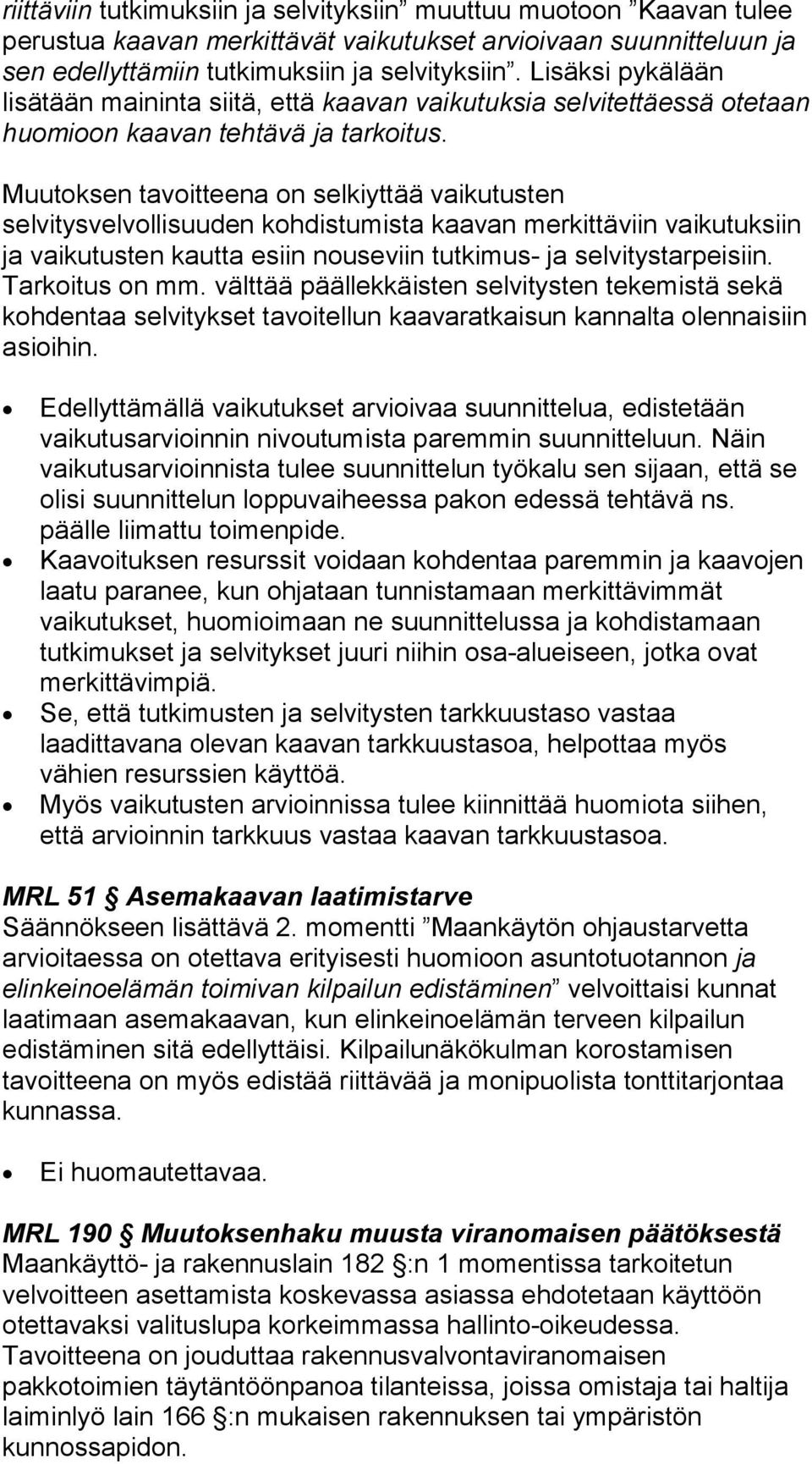 Muutoksen tavoitteena on selkiyttää vaikutusten selvitysvelvollisuuden kohdistumista kaavan merkittäviin vaikutuksiin ja vaikutusten kautta esiin nouseviin tutkimus- ja selvitystarpeisiin.