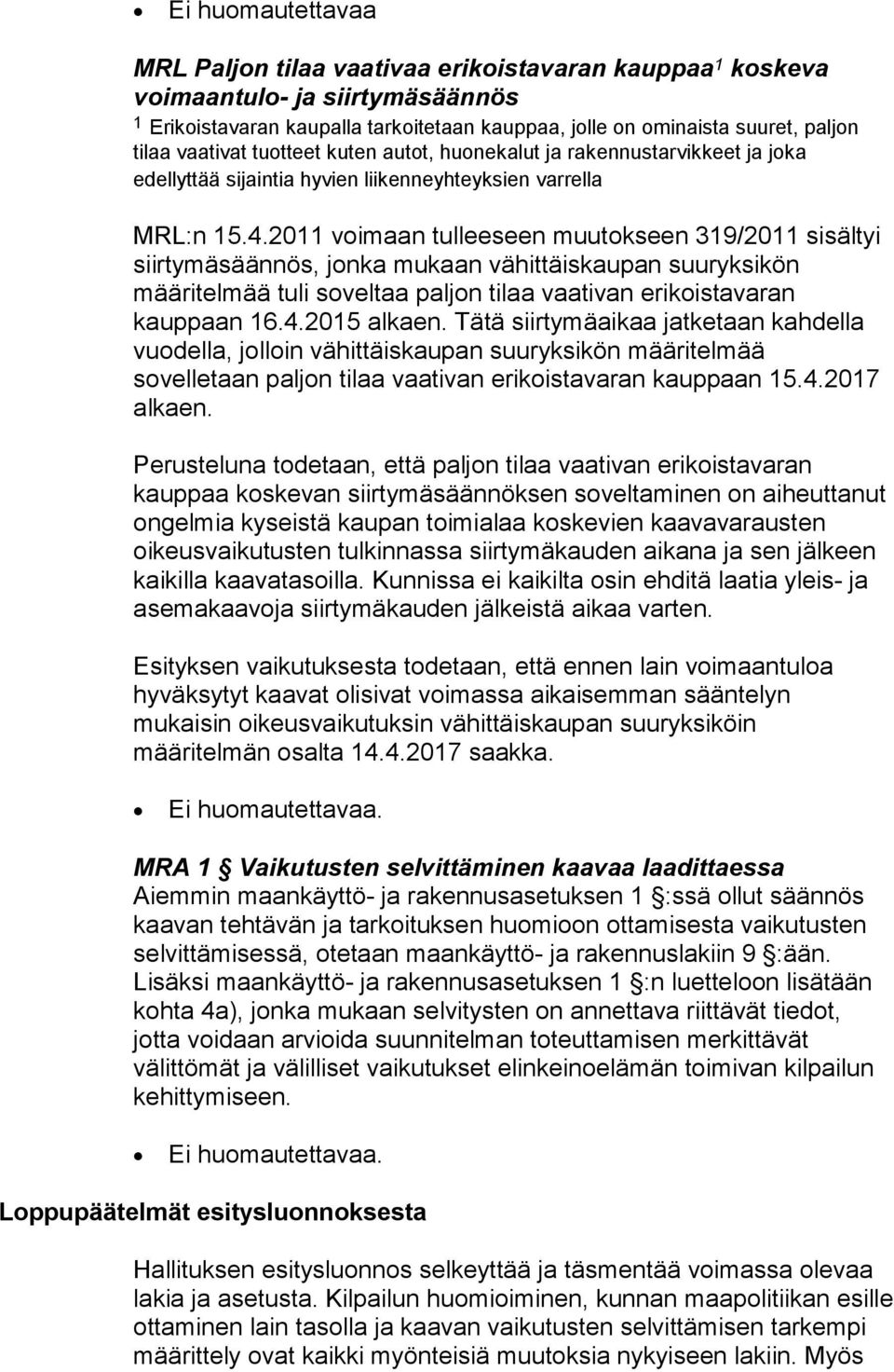 2011 voimaan tulleeseen muutokseen 319/2011 sisältyi siirtymäsäännös, jonka mukaan vähittäiskaupan suuryksikön määritelmää tuli soveltaa paljon tilaa vaativan erikoistavaran kauppaan 16.4.2015 alkaen.