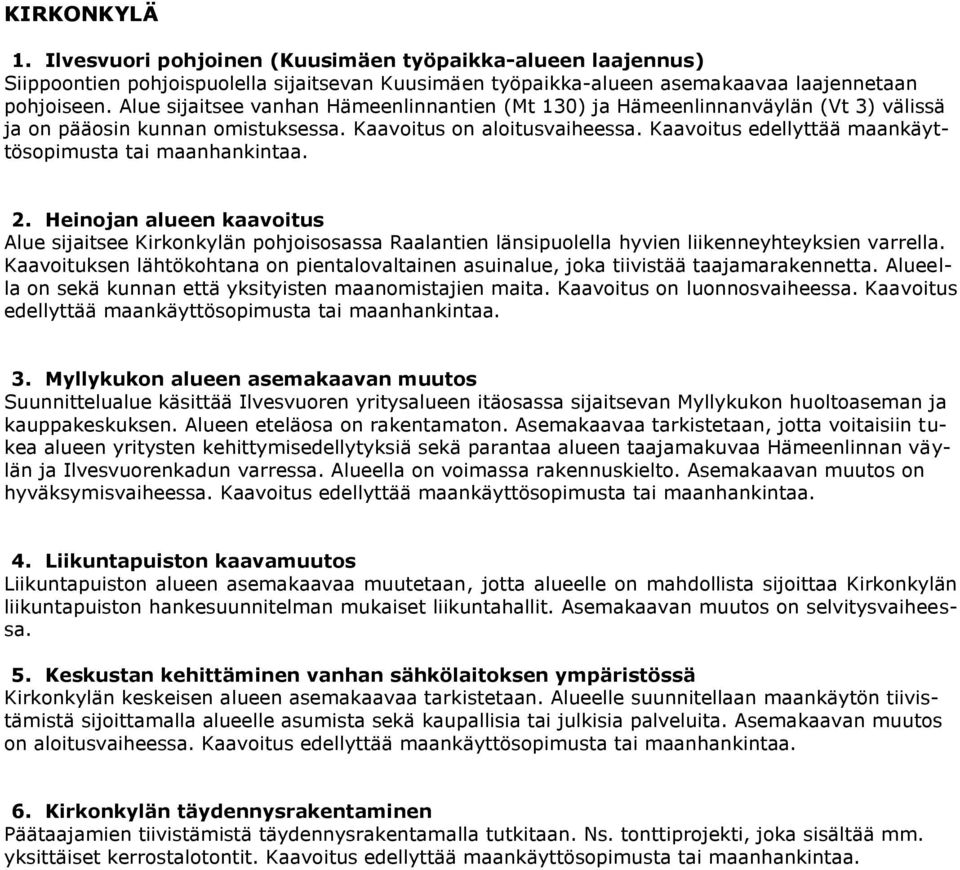 Kaavoitus edellyttää maankäyttösopimusta tai maanhankintaa. 2. Heinojan alueen kaavoitus Alue sijaitsee Kirkonkylän pohjoisosassa Raalantien länsipuolella hyvien liikenneyhteyksien varrella.