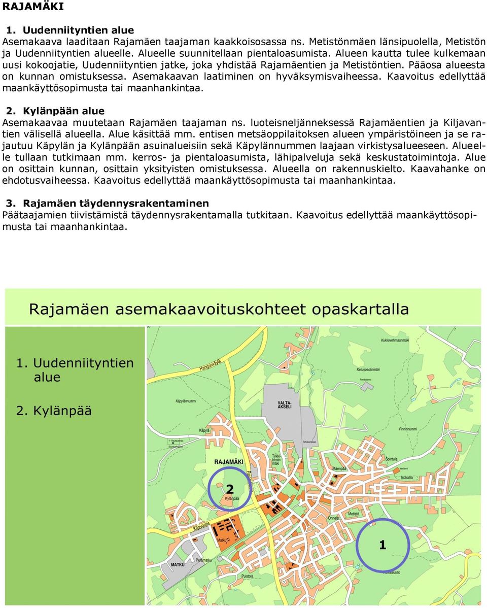 Kaavoitus edellyttää maankäyttösopimusta tai maanhankintaa. 2. Kylänpään alue Asemakaavaa muutetaan Rajamäen taajaman ns. luoteisneljänneksessä Rajamäentien ja Kiljavantien välisellä alueella.