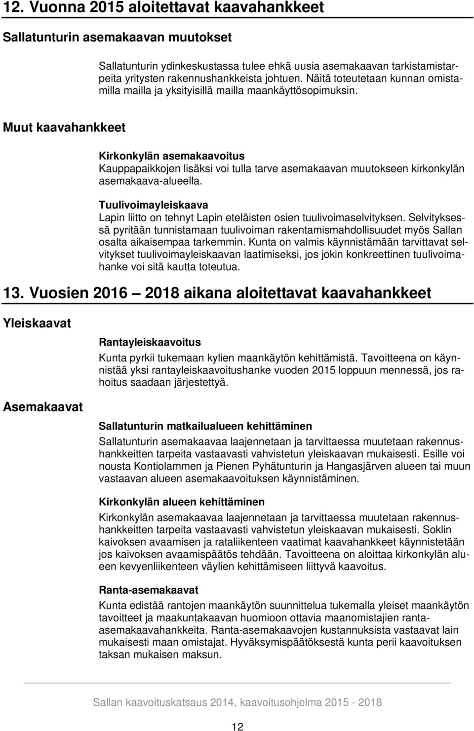 Muut kaavahankkeet Kirkonkylän asemakaavoitus Kauppapaikkojen lisäksi voi tulla tarve asemakaavan muutokseen kirkonkylän asemakaava-alueella.