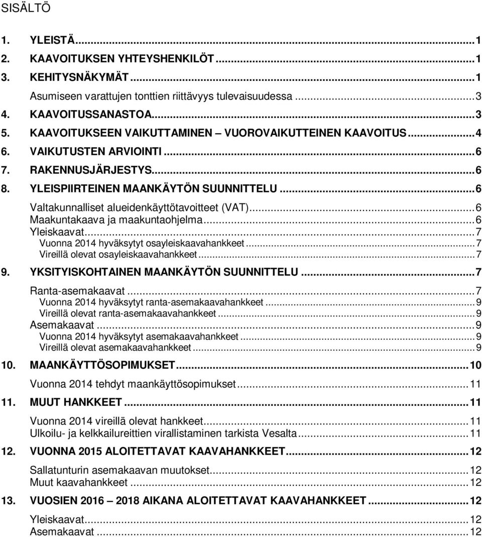 .. 6 Valtakunnalliset alueidenkäyttötavoitteet (VAT)... 6 Maakuntakaava ja maakuntaohjelma... 6 Yleiskaavat... 7 Vuonna 2014 hyväksytyt osayleiskaavahankkeet... 7 Vireillä olevat osayleiskaavahankkeet.