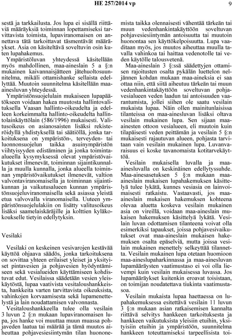 Ympäristöluvan yhteydessä käsitellään myös mahdollinen, maa-aineslain 5 a :n mukainen kaivannaisjätteen jätehuoltosuunnitelma, mikäli ottamishanke sellaista edellyttää.