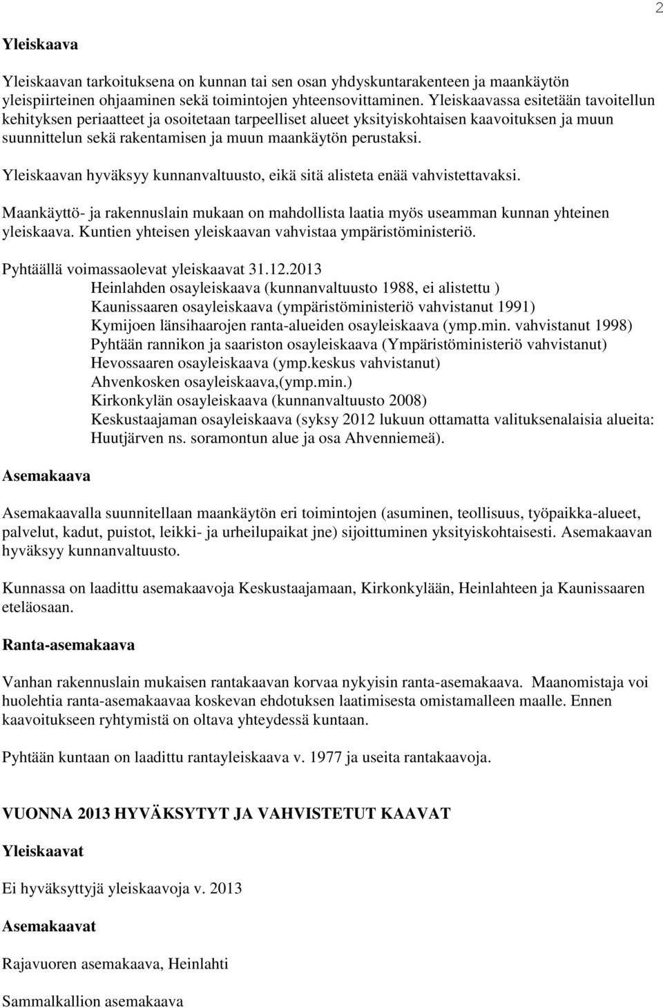 Yleiskaavan hyväksyy kunnanvaltuusto, eikä sitä alisteta enää vahvistettavaksi. Maankäyttö- ja rakennuslain mukaan on mahdollista laatia myös useamman kunnan yhteinen yleiskaava.