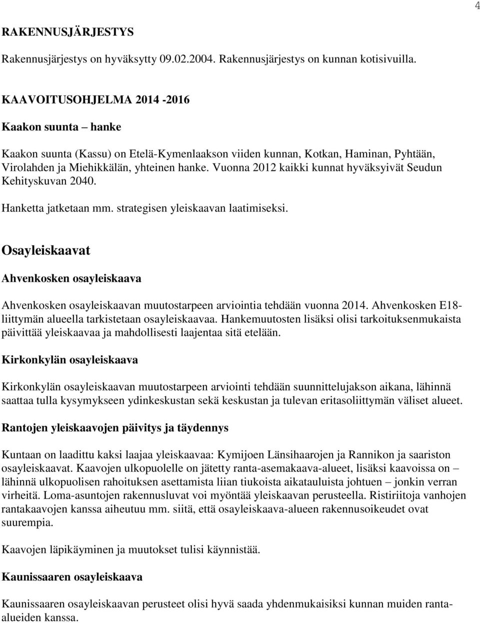 Vuonna 2012 kaikki kunnat hyväksyivät Seudun Kehityskuvan 2040. Hanketta jatketaan mm. strategisen yleiskaavan laatimiseksi.