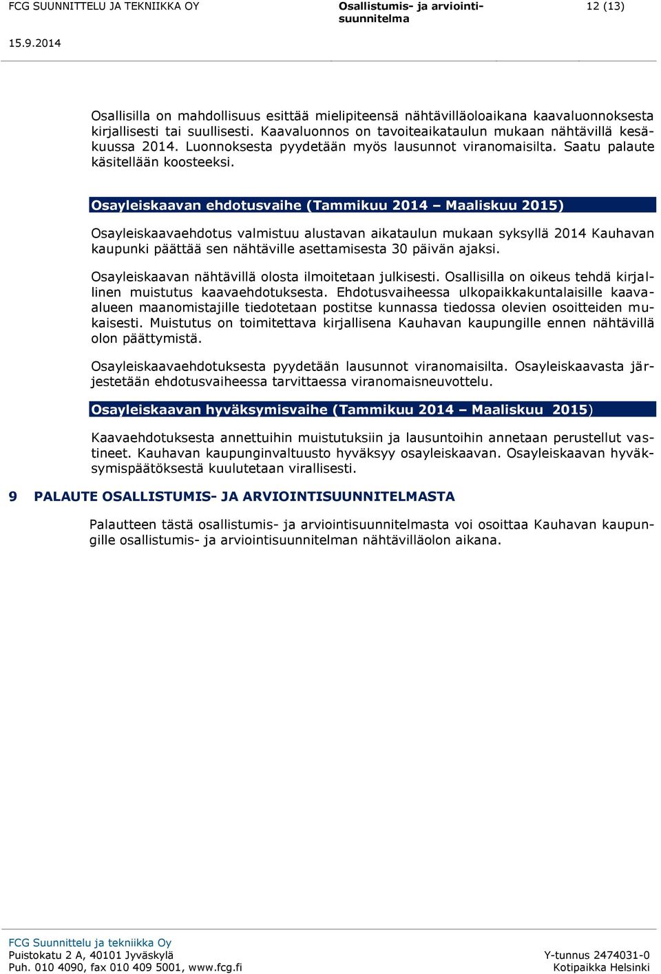 Osayleiskaavan ehdotusvaihe (Tammikuu 2014 Maaliskuu 2015) Osayleiskaavaehdotus valmistuu alustavan aikataulun mukaan syksyllä 2014 Kauhavan kaupunki päättää sen nähtäville asettamisesta 30 päivän