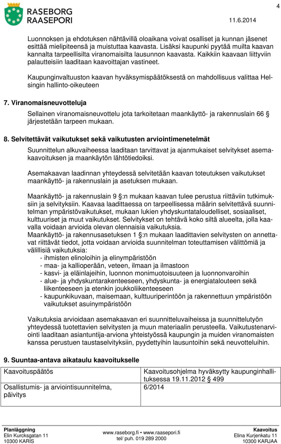Kaupunginvaltuuston kaavan hyväksymispäätöksestä on mahdollisuus valittaa Helsingin hallinto-oikeuteen 7.