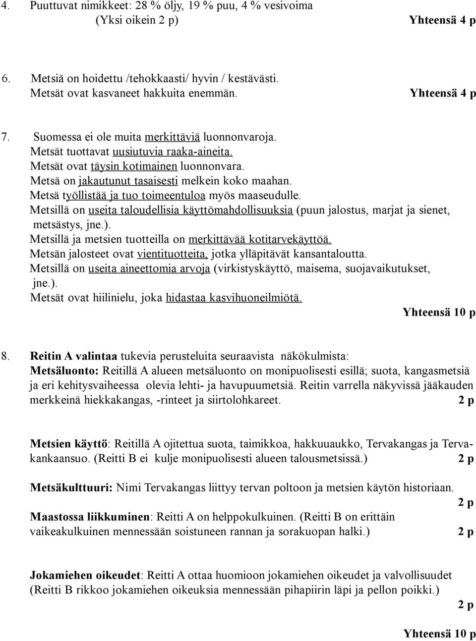 Metsä työllistää ja tuo toimeentuloa myös maaseudulle. Metsillä on useita taloudellisia käyttömahdollisuuksia (puun jalostus, marjat ja sienet, metsästys, jne.).