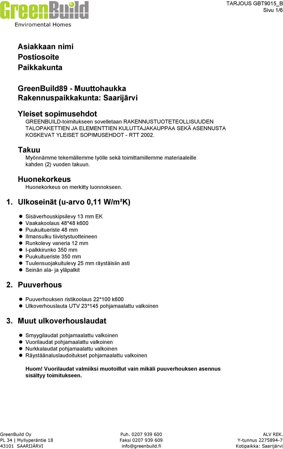 Takuu Myönnämme tekemällemme työlle sekä toimittamillemme materiaaleille kahden (2) vuoden takuun. Huonekorkeus Huonekorkeus on merkitty luonnokseen. 1.